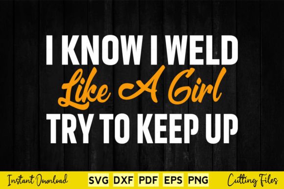 I Know I Weld Like a Girl Welder